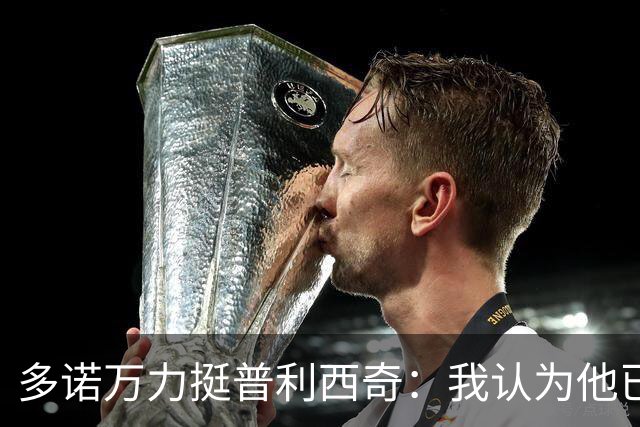 多诺万力挺普利西奇：我认为他已经做好了充分准备，会发挥出色